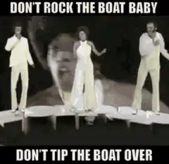 Don't Rock the Boat Baby Don't Tip the Boat Over
