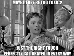 Maybe they're too toxic? Just the right touch