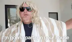 I'm gonna party in your house