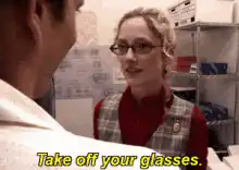 Take off your glasses