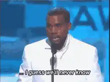 Kanye West I guess we'll never know
