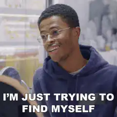 I'm Just Trying To Find Myself
