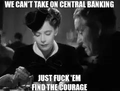 Central Banking Just Fuck Em Find The Courage