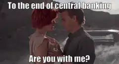 Are you with me to the end of central banking