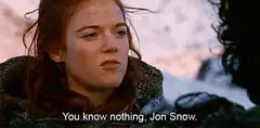 Ygritte says You know nothing Jon Snow
