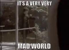 It's a very very mad world