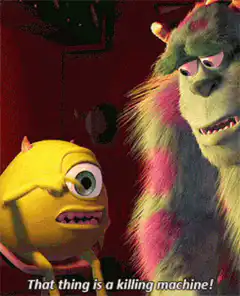 Mike Wazowski That thing is a killing machine