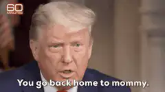 Donald Trump You go back home to mommy
