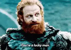 Tormund says you're a lucky man