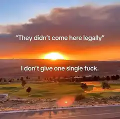 They didn't come here legally I don't give one single fuck