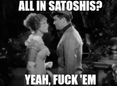 All in Satoshis Yeah Fuck Em