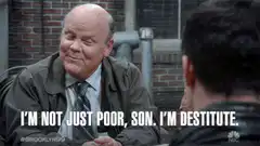 I'm not just poor, son, I'm destitute