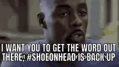 I Want You To Get The Word Out, #ShoeOnHead Is Back Up