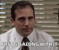 Michael Scott Just Go Along With It