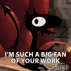 I'm such a big fan of your work