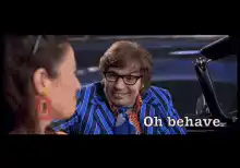 Austin Powers says Oh behave