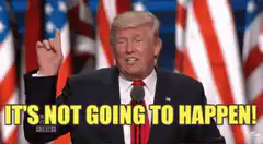 Donald Trump It's Not Going To Happen