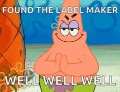 Patrick Star found the label maker well well well