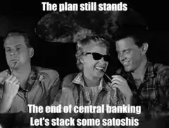 The plan still stands central banking satoshis