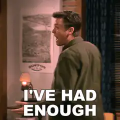 I've Had Enough Chandler Bing