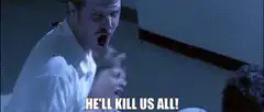 He'll Kill Us All