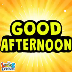 Good Afternoon Lucas & Friends