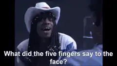 What did the five fingers say to the face