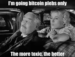 I'm going bitcoin plebs only