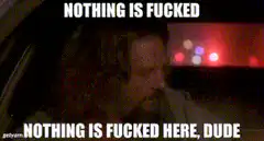 Nothing is fucked here dude
