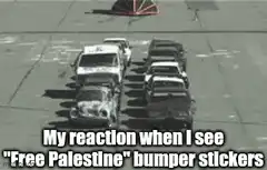 My reaction when I see Free Palestine bumper stickers