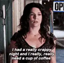 I had a really crappy night and I really, really need a cup of coffee