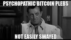 Psychopathic Bitcoin Plebs Not Easily Swayed