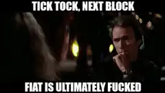 Tick Tock Next Block Fiat Is Ultimately Fucked