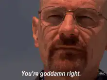 You're goddamn right