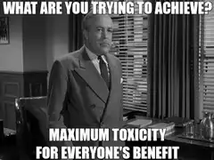 What Are You Trying To Achieve Maximum Toxicity