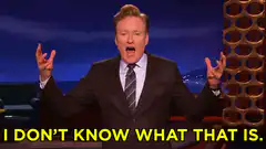 Conan O'Brien I Don't Know What That Is
