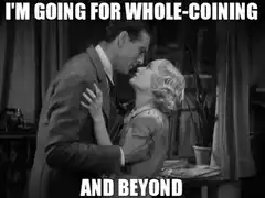 I'm going for whole-coinin' and beyond