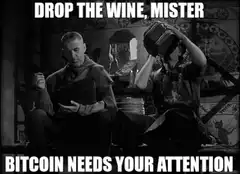 Drop the wine mister bitcoin needs your attention