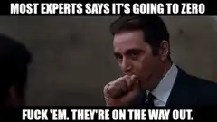 Most experts says it's going to zero