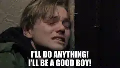 I'll do anything I'll be a good boy