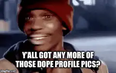 Y'all got any more of those dope profile pics?