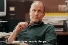 Maybe Nobody Likes You