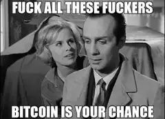 Fuck All These Fuckers Bitcoin Is Your Chance