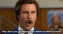 Ron Burgundy Why Don't You Go Back to Your Home on Whore Island