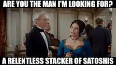 Are you the man I'm looking for? A relentless stacker of satoshis