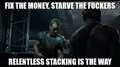 Fix the Money Starve the Fuckers Relentless Stacking