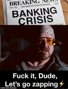 Breaking News Banking Crisis Fuck it Dude Let's go zapping