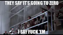 They say it's going to zero I say fuck 'em
