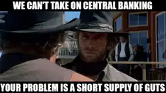 We Can't Take On Central Banking Your Problem Is A Short Supply Of Guts