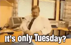 It's only Tuesday?